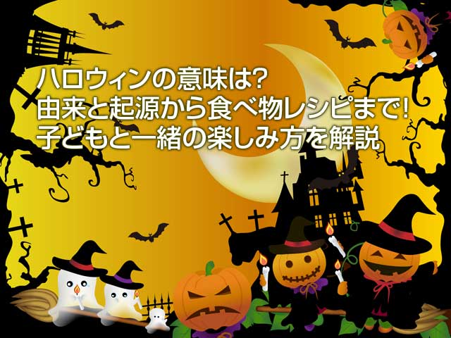 ハロウィンの意味は 由来と起源から食べ物レシピまで 子どもと一緒の楽しみ方を解説 えむずすたいるネット